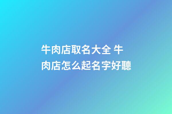 牛肉店取名大全 牛肉店怎么起名字好聽-第1張-店鋪起名-玄機派